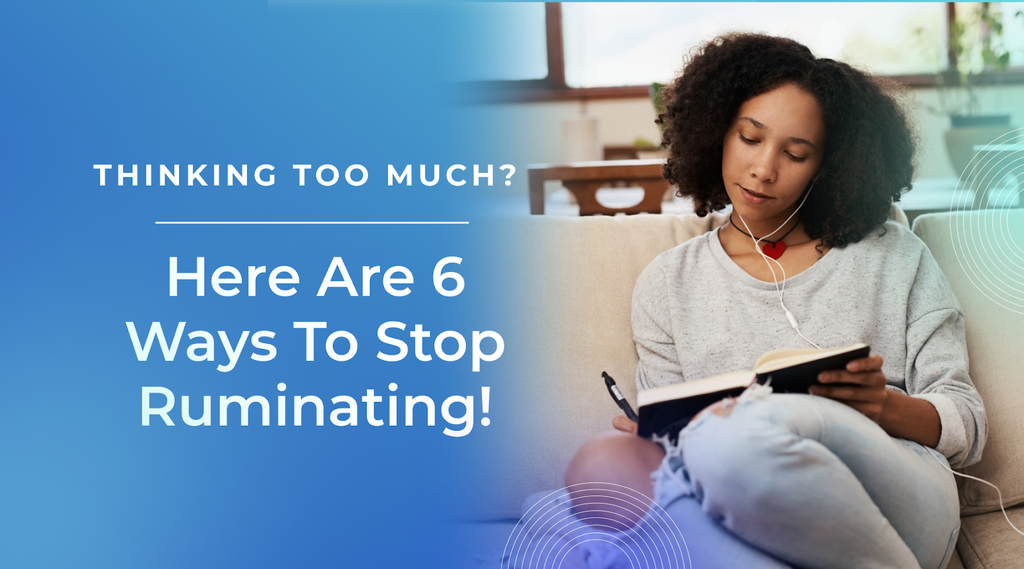 6 Ways To Stop Overthinking