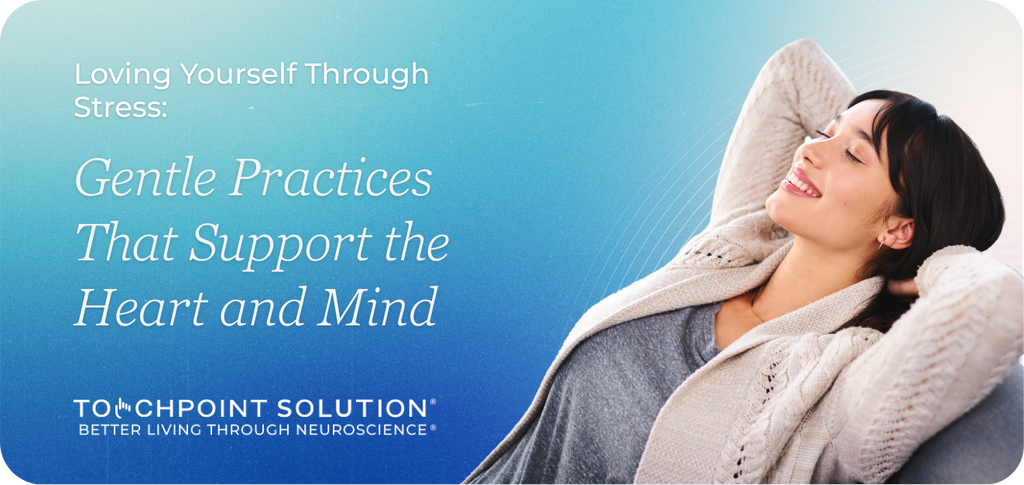 Loving Yourself Through Stress: Gentle Practices That Support the Heart and Mind